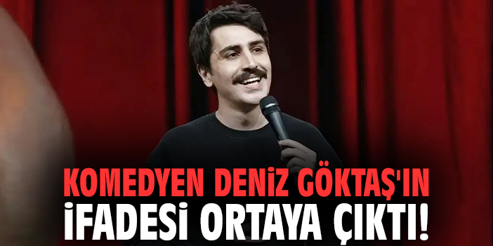 Komedyen Deniz Göktaş'ın ifadesi ortaya çıktı!