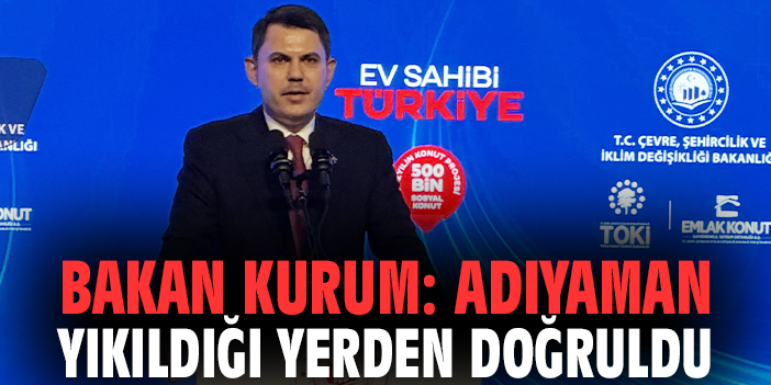 Bakan Kurum: Adıyaman yıkıldığı yerden doğruldu