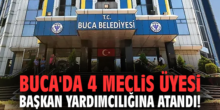 Buca'da 4 meclis üyesi başkan yardımcılığına atandı!