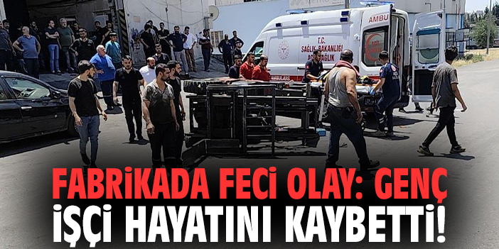 Fabrikada feci olay: Genç işçi hayatını kaybetti!
