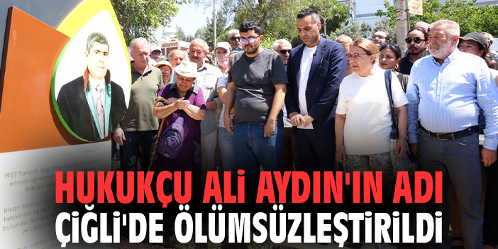Hukukçu Ali Aydın'ın adı Çiğli'de ölümsüzleştirildi