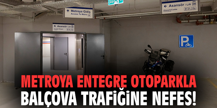 Metroya entegre otoparkla Balçova trafiğine nefes!