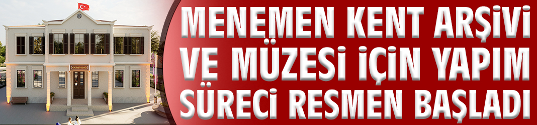 Menemen Kent Arşivi ve Müzesi için yapım süreci resmen başladı