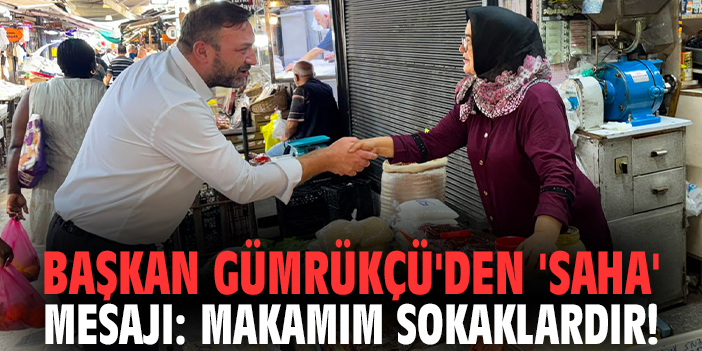 Başkan Gümrükçü'den 'saha' mesajı: Makamım sokaklardır!