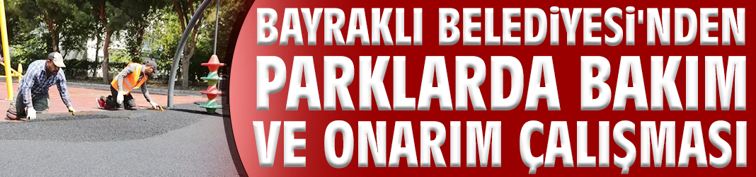 Bayraklı Belediyesi'nden parklarda bakım ve onarım çalışması