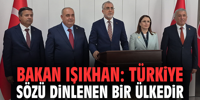 Bakan Işıkhan: Türkiye sözü dinlenen bir ülkedir