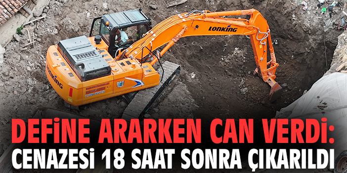 Define ararken can verdi: Cenazesi 18 saat sonra çıkarıldı