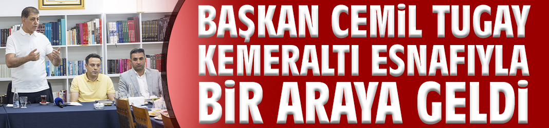 Başkan Tugay Kemeraltı esnafıyla bir araya geldi