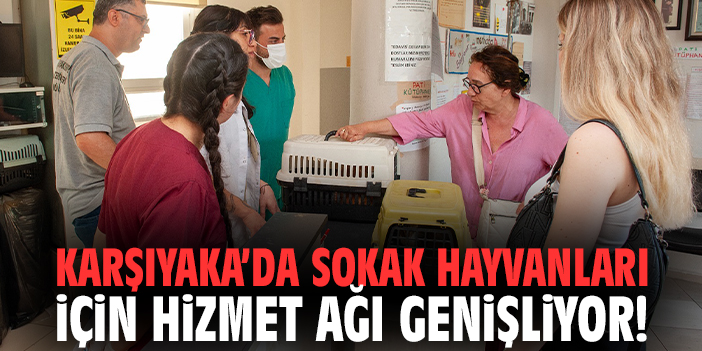 Karşıyaka’da sokak hayvanları için hizmet ağı genişliyor!