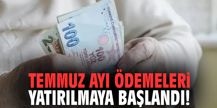 Temmuz ayı ödemeleri yatırılmaya başlandı!