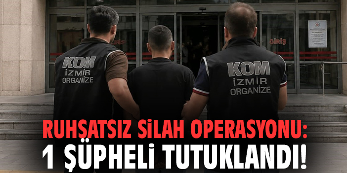 Ruhsatsız silah operasyonu: 1 şüpheli tutuklandı!
