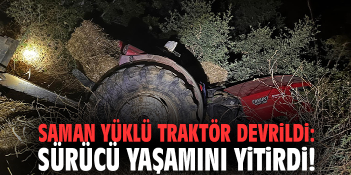 Saman yüklü traktör devrildi: Sürücü yaşamını yitirdi!