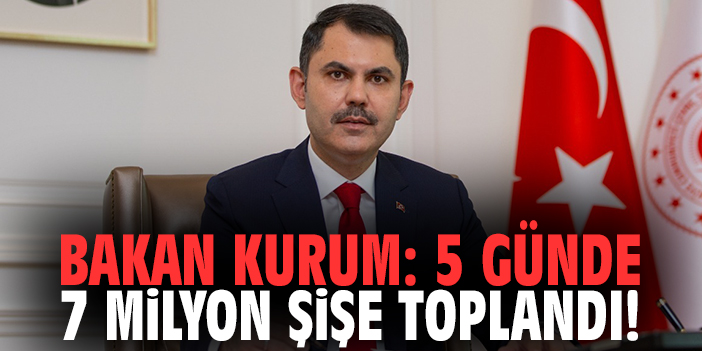 Bakan Kurum: 5 günde 7 milyon şişe toplandı!