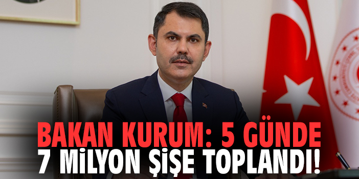 Bakan Kurum: 5 günde 7 milyon şişe toplandı!