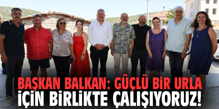 Başkan Balkan: Güçlü bir Urla için birlikte çalışıyoruz!