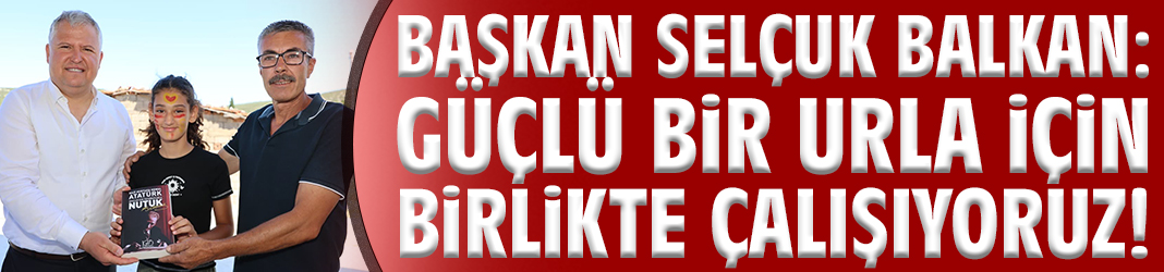 Başkan Balkan: Güçlü bir Urla için birlikte çalışıyoruz!