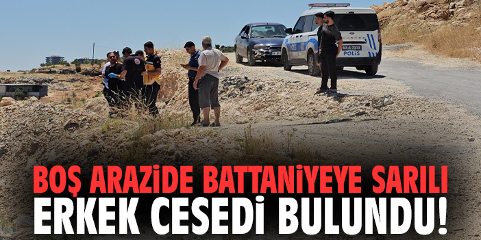 Boş arazide battaniyeye sarılı erkek cesedi bulundu!