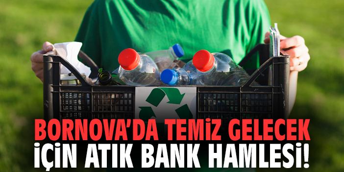 Bornova’da temiz gelecek için Atık Bank hamlesi!