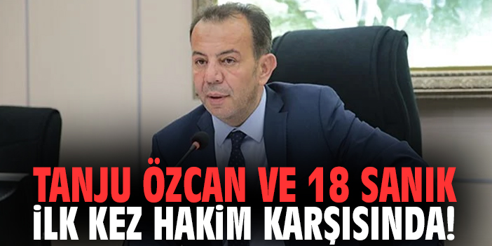 Tanju Özcan ve 18 sanık ilk kez hakim karşısında!