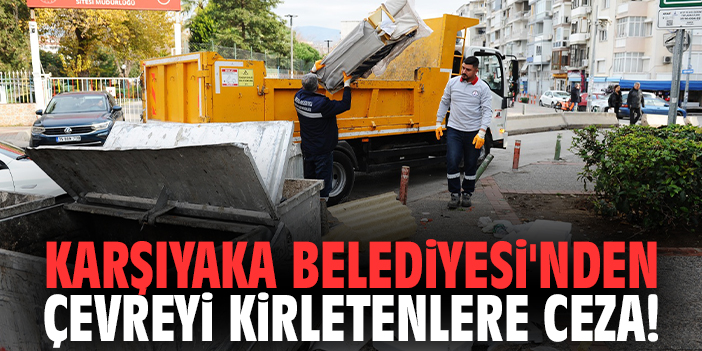 Karşıyaka Belediyesi'nden çevreyi kirletenlere ceza!