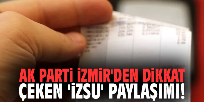 AK Parti İzmir'den dikkat çeken 'İZSU' paylaşımı!