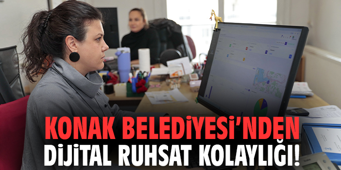 Konak Belediyesi’nden dijital ruhsat kolaylığı!