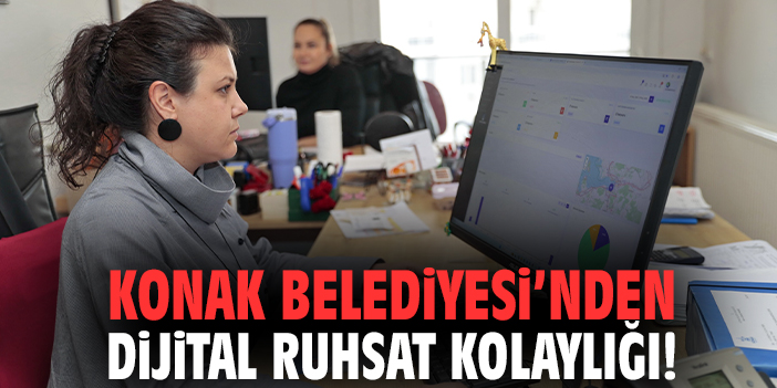 Konak Belediyesi’nden dijital ruhsat kolaylığı!