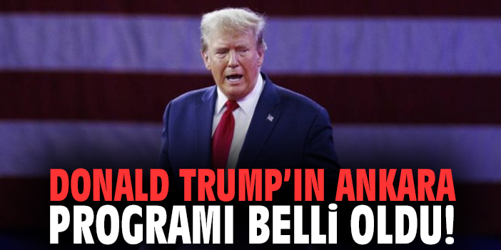 Donald Trump’ın Ankara programı belli oldu!