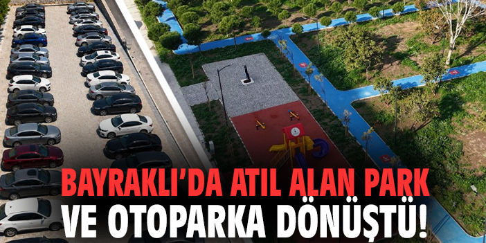 Bayraklı’da atıl alan park ve otoparka dönüştü!