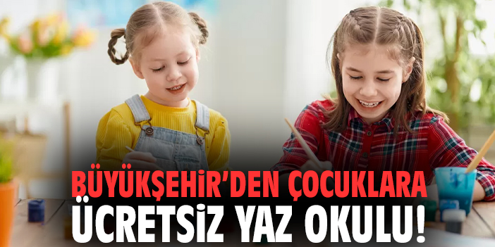 Büyükşehir’den çocuklara ücretsiz yaz okulu!