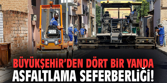 Büyükşehir’den dört bir yanda asfaltlama seferberliği!