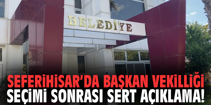 Seferihisar’da başkan vekilliği seçimi sonrası sert açıklama!