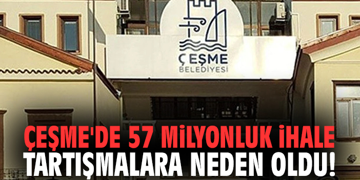 Çeşme'de 57 milyonluk ihale tartışmalara neden oldu!