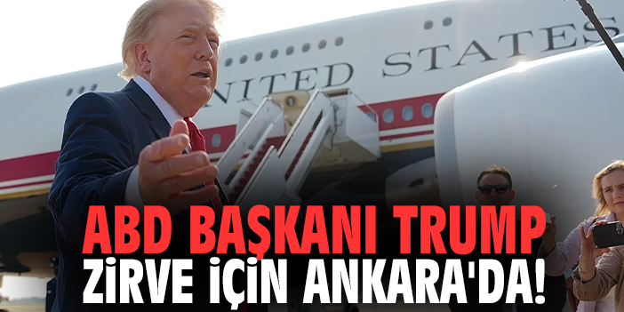 ABD Başkanı Trump Zirve için Ankara'da!
