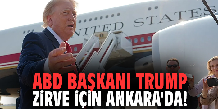 ABD Başkanı Trump Zirve için Ankara'da!