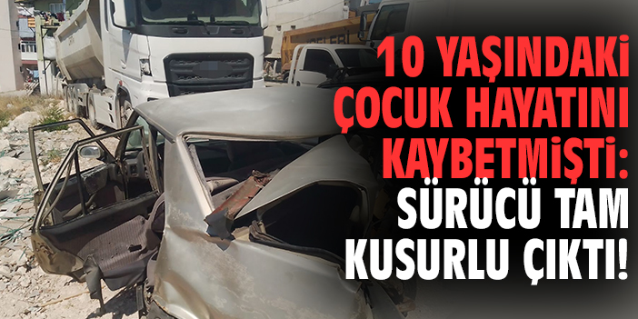 10 yaşındaki çocuk hayatını kaybetmişti: Sürücü tam kusurlu çıktı!