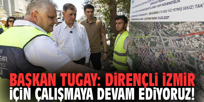 Başkan Tugay: Dirençli İzmir için çalışmaya devam ediyoruz!
