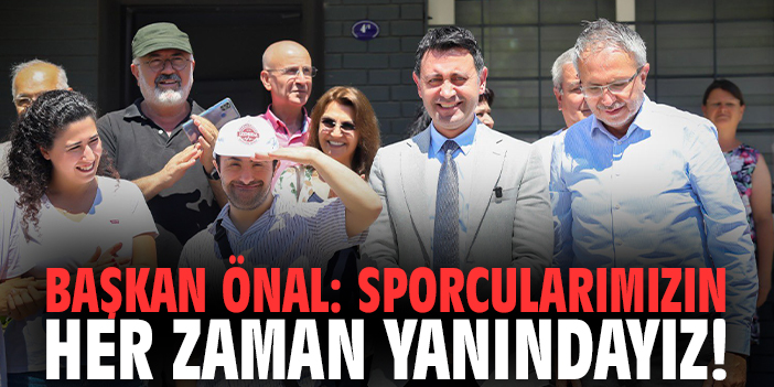 Başkan Önal: Sporcularımızın her zaman yanındayız!
