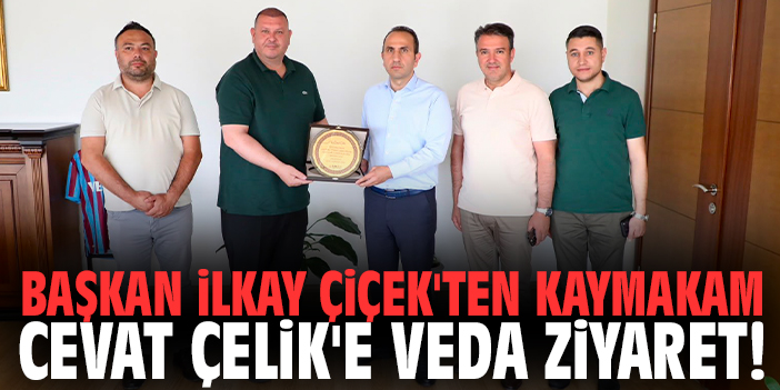 Başkan İlkay Çiçek'ten Kaymakam Cevat Çelik'e veda ziyaret!
