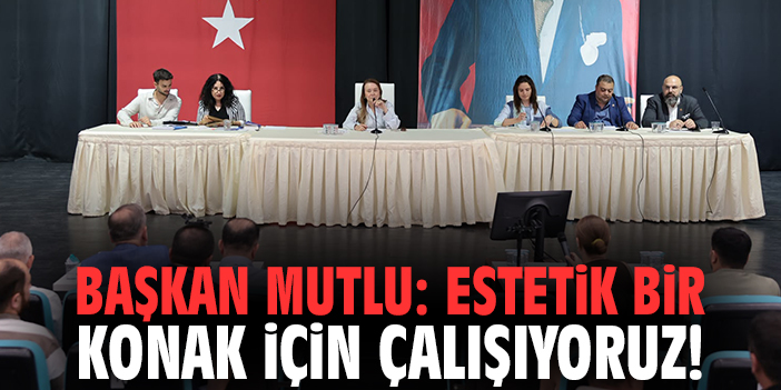 Başkan Mutlu: Estetik bir Konak için çalışıyoruz!