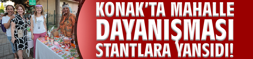 Konak’ta mahalle dayanışması stantlara yansıdı!