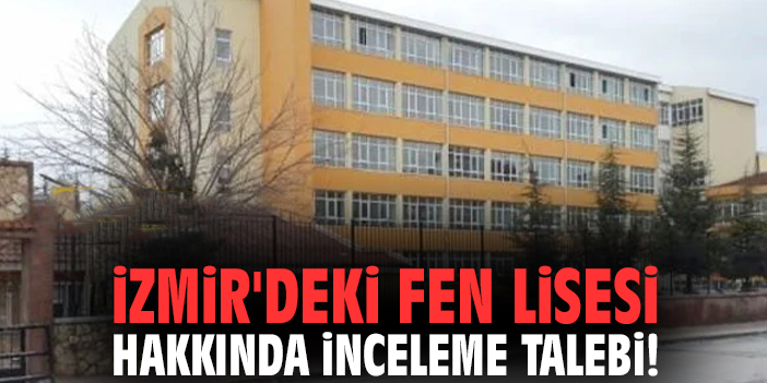 İzmir'deki fen lisesi hakkında inceleme talebi!