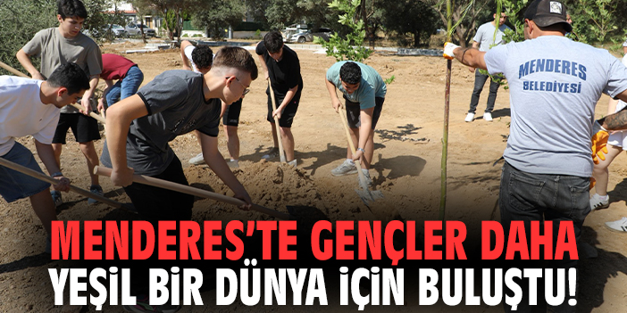 Menderes’te gençler daha yeşil bir dünya için buluştu!
