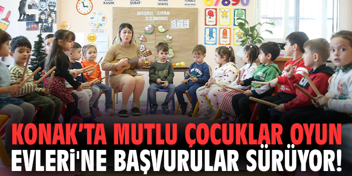Konak’ta Mutlu Çocuklar Oyun Evleri'ne başvurular sürüyor!
