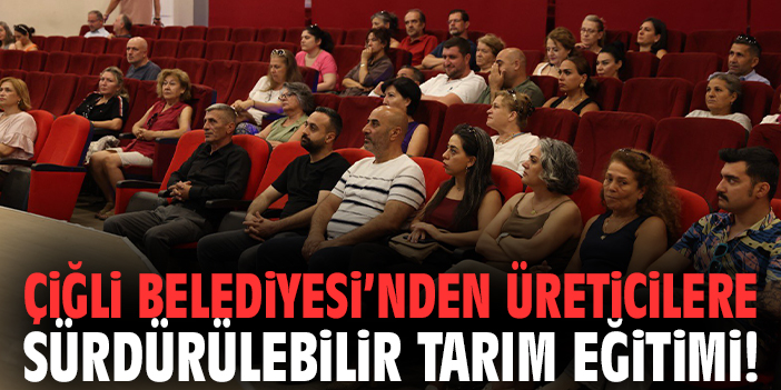 Çiğli Belediyesi’nden üreticilere sürdürülebilir tarım eğitimi!