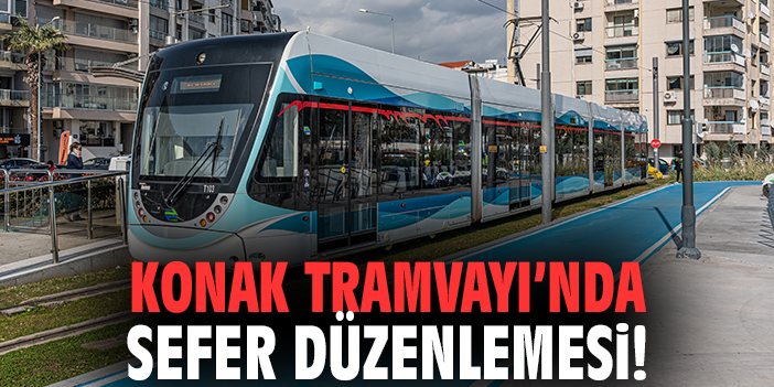 Konak Tramvayı’nda sefer düzenlemesi!