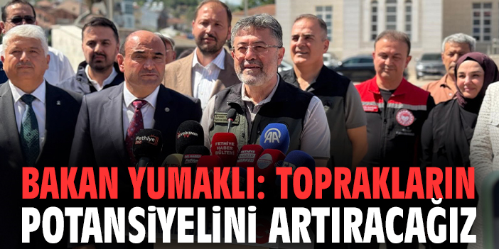 Bakan Yumaklı: Toprakların potansiyelini artıracağız