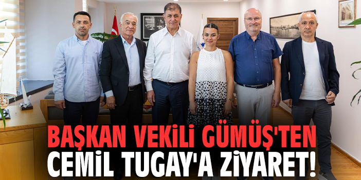 Başkan Vekili Gümüş'ten Cemil Tugay'a ziyaret!