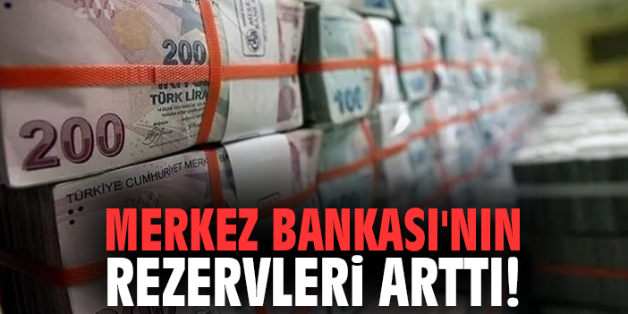 Merkez Bankası'nın rezervleri arttı!
