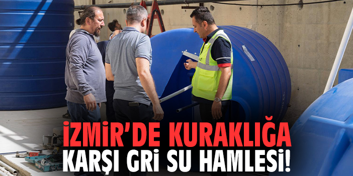 İzmir’de kuraklığa karşı gri su hamlesi!